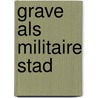 Grave als militaire stad door J.P.C.M. van Hoof