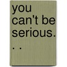 You can't be serious. . . door M. Warman