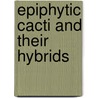 Epiphytic cacti and their hybrids door Onbekend