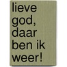 Lieve God, daar ben ik weer! door A. Fitzgerald