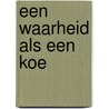 Een waarheid als een koe by S. Veldkamp