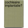 Cochleaire implantatie? door A. van Lonkhuijzen