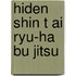 Hiden shin t ai ryu-ha bu jitsu
