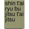 Shin t'ai ryu bu jitsu t'ai jitsu by Sterke