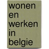 Wonen en werken in Belgie by P.L. Gillissen