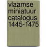 Vlaamse miniatuur catalogus 1445-1475 door Onbekend