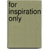For Inspiration Only