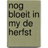 Nog bloeit in my de herfst