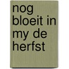 Nog bloeit in my de herfst by Bert Peleman