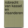 Robrecht van Kassel en Vlaanderen by P.J. Verstraete