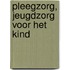 Pleegzorg, jeugdzorg voor het kind