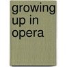 Growing up in opera by Unknown