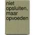 Niet opsluiten, maar opvoeden