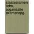 Staatsexamen adm. organisatie examenopg.