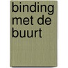 Binding met de buurt by Unknown
