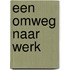 Een omweg naar werk