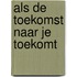 Als de toekomst naar je toekomt