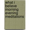 What i believe morning evening meditations door Hay