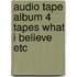 Audio tape album 4 tapes what i believe etc