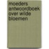 Moeders antwoordboek over wilde bloemen
