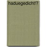 Haduegedicht!? by Unknown