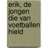 Erik, de jongen die van voetballen hield