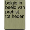 Belgie in beeld van prehist. tot heden door Dumont