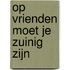 Op vrienden moet je zuinig zijn