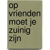 Op vrienden moet je zuinig zijn door Geesje vogelaar-van Mourik