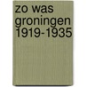 Zo was groningen 1919-1935 door Schuitema Meyer