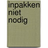 Inpakken niet nodig by A.Ph. van Wijk