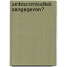 Ambtscriminaliteit aangegeven? door H. Ferwerda