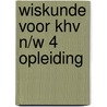 Wiskunde voor khv n/w 4 opleiding by Dekkers