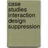 Case studies interaction design suppression