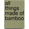All things made of bamboo door Onbekend