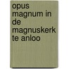 Opus magnum in de Magnuskerk te Anloo door Hans Vogel