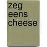 Zeg eens cheese door Vanhaecke