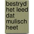 Bestryd het leed dat mulisch heet