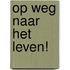 Op weg naar het leven!