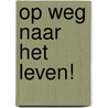 Op weg naar het leven! door A. Stoll