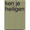 Ken je Heiligen by Unknown