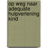 Op weg naar adequate hulpverlening kind door Hoogman