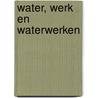 Water, werk en waterwerken by M. van Bentum