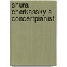 Shura cherkassky a concertpianist by Hemon