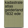Kadastrale atlas gelderland 1832 ede door J. van Oosten Slingeland