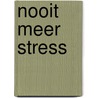 Nooit meer stress by R. Oppedijk