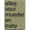 Alles voor moeder en baby by M. van Saenden