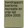 Trendrapport toerisme, recreatie en vrije tijd 2004-2005 door Onbekend