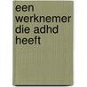 Een werknemer die ADHD heeft door Onbekend