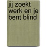 Jij zoekt werk en je bent blind door Onbekend